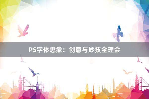 PS字体想象：创意与妙技全理会