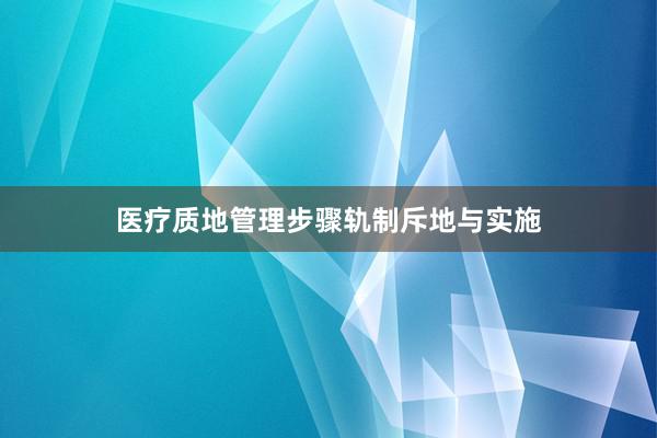 医疗质地管理步骤轨制斥地与实施